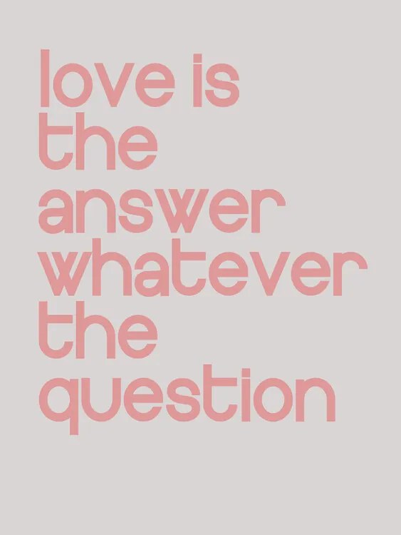 Fotobehang Love is the answer whatever the question, (96 x 128 cm)