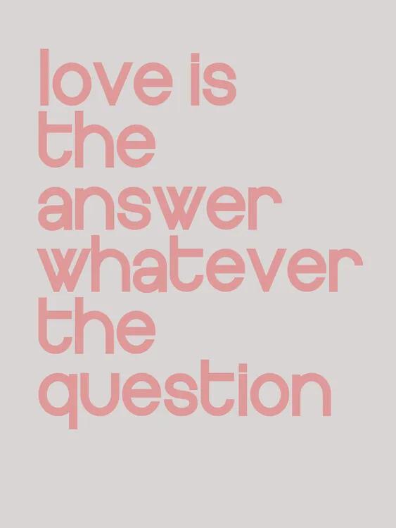 Fotobehang Love is the answer whatever the question, (96 x 128 cm)